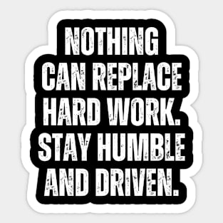 Inspirational and Motivational Quotes for Success - Nothing Can Replace Hard Work. Stay Humble and Driven Sticker